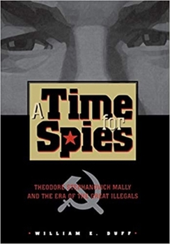 Hardcover Time for Spies: Theodore Stephanovich Mally and the Era of the Great Illegals Book