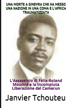 Paperback Una Morte a Ginevra Che Ha Messo Una Nazione in Una Coma E l'Africa Traumatizzata: L'Assassinio di Félix-Roland Moumié e la Incompiuta Liberazione del [Italian] Book