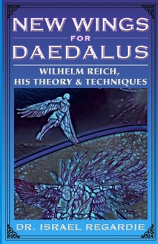 New Wings for Daedalus: Wilhelm Reich, His Theory and Techniques