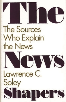 Hardcover The News Shapers: The Sources Who Explain the News Book