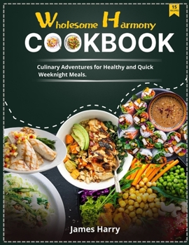 Paperback Wholesome Harmony CookBook: Culinary Adventures for Healthy and Quick Weeknight Meals. Book