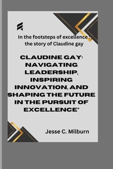 Paperback In the footsteps of excellence: the story of Claudine gay: Claudine Gay: Navigating Leadership, Inspiring Innovation, and Shaping the Future in the Pu Book