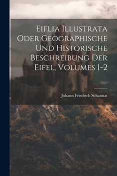 Paperback Eiflia Illustrata Oder Geographische Und Historische Beschreibung Der Eifel, Volumes 1-2 Book
