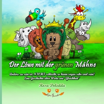 Der Löwe mit der grünen Mähne: Anders zu sein ist NICHT schlecht, es kann sogar sehr cool sein! - Eine Geschichte über Werte wie "Gleichheit"
