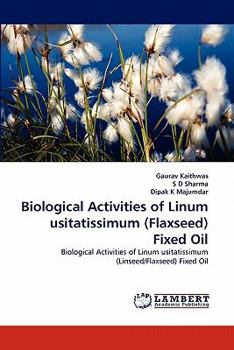 Biological Activities of Linum usitatissimum (Flaxseed) Fixed Oil: Biological Activities of Linum usitatissimum (Linseed/Flaxseed) Fixed Oil
