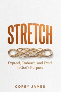STRETCH: Expand, Embrace and Excel in God's Purpose