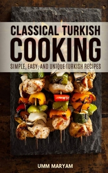 Paperback Classical Turkish Cooking: Simple, Easy, and Unique Turkish Recipes Book