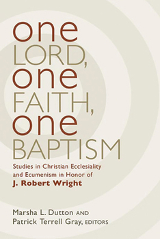 Hardcover One Lord, One Faith, One Baptism: Studies in Christian Ecclesiality and Ecumenism in Honor of J. Robert Wright Book