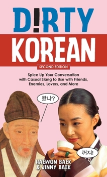 Dirty Korean: Second Edition: Spice Up Your Conversation with Casual Slang to Use with Friends, Enemies, Lovers, and More (Dirty Language Books)