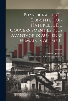 Paperback Physiocratie, Ou Constitution Naturelle Du Gouvernement Le Plus Avantageux Au Genre Humain, Volume 1... [French] Book