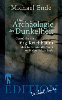 Paperback Die Archäologie der Dunkelheit: Gespräche über Kunst und das Werk des Malers Edgar Ende [German] Book