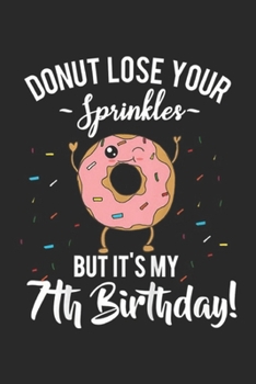 donut lose your sprinkles but it's my 7th birthday!: Kids Funny Donut Seventh Birthday 7th BDay Party Gift Idea Journal/Notebook Blank Lined Ruled 6x9 100 Pages