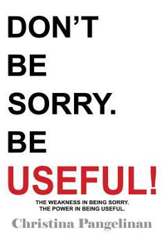 Paperback Don't Be Sorry. Be Useful! Book