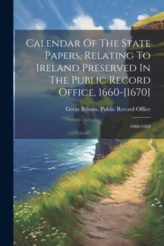 Paperback Calendar Of The State Papers, Relating To Ireland Preserved In The Public Record Office, 1660-[1670]: 1666-1669 Book