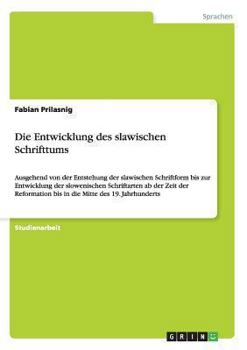 Paperback Die Entwicklung des slawischen Schrifttums: Ausgehend von der Entstehung der slawischen Schriftform bis zur Entwicklung der slowenischen Schriftarten [German] Book