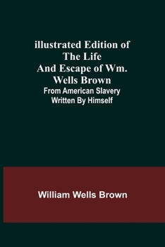 Paperback Illustrated Edition of the Life and Escape of Wm. Wells Brown; From American Slavery Written by Himself Book