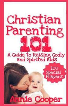 Paperback Christian Parenting 101: A Guide to Raising Godly and Spirited Kids Book