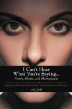 Paperback I Can't Hear What You're Saying ...: Poetry, Shorts, and Shenanigans Book