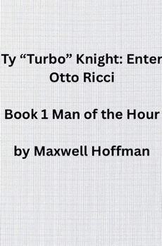 Ty "Turbo" Knight: Enter Otto Ricci Book 1 Man of the Hour