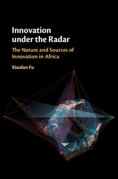 Hardcover Innovation Under the Radar: The Nature and Sources of Innovation in Africa Book