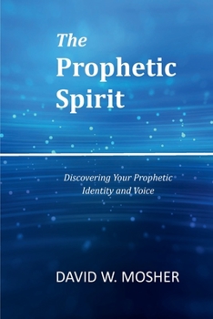 The Prophetic Spirit : Discovering Your Prophetic Identity and Voice