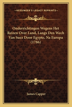 Paperback Onderrichtingen Wegens Het Reizen Over Land, Langs Den Wech Van Suez Door Egypte, Na Europa (1786) [Dutch] Book