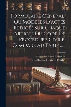 Formulaire Général, Ou Modèles D'actes Rédigés Sur Chaque Article Du Code De Procédure Civile, Comparé Au Tarif ......