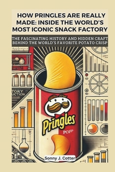 HOW PRINGLES ARE REALLY MADE: INSIDE THE WORLD’S MOST ICONIC SNACK FACTORY: The Fascinating History and Hidden Craft Behind the World’s Favorite Potato Crisp