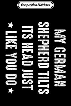 Composition Notebook: My German Shepherd Tilts Its Head Funny Dog Animal Lover  Journal/Notebook Blank Lined Ruled 6x9 100 Pages