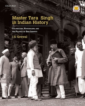 Hardcover Master Tara Singh in Indian History: Colonialism, Nationalism, and the Politics of Sikh Identity Book