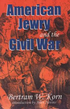 American Jewry and the Civil War: Bertram Wallace Korn ; Introduction by Allan Nevins ; Foreword by Lance J. Sussman ; Afterword by Robert L. Rosen
