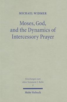 Paperback Moses, God, and the Dynamics of Intercessory Prayer: A Study of Exodus 32-34 and Numbers 13-14 Book