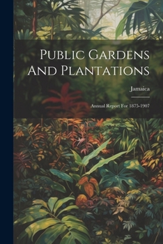 Paperback Public Gardens And Plantations: Annual Report For 1875-1907 Book