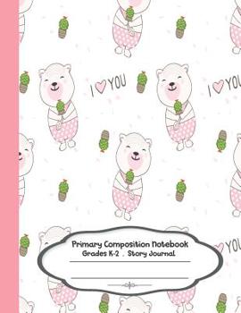 Paperback Primary composition notebook: Primary Composition Notebook Story Paper - 8.5x11 - Grades K-2: Cute bear love cactus School Specialty Handwriting Pap Book