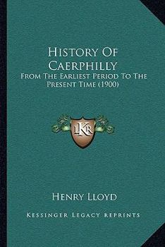 History Of Caerphilly: From The Earliest Period To The Present Time