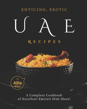 Paperback Enticing, Exotic UAE Recipes: A Complete Cookbook of Excellent Emirati Dish Ideas! Book
