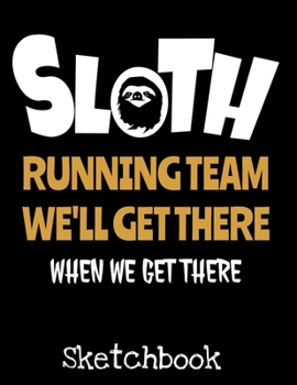 Paperback Sloth Running Team We'll Get There When We Get There Sketchbook: Cute Sloths Sketchbook for Drawing Blank Notepad for Boys and Girls to Draw, Doodle a Book