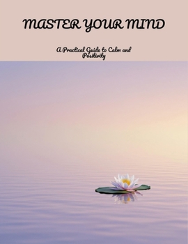 Paperback Master Your Mind: A Practical Guide To Calm And Positivity Book