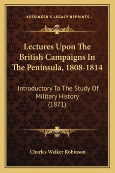 Paperback Lectures Upon The British Campaigns In The Peninsula, 1808-1814: Introductory To The Study Of Military History (1871) Book