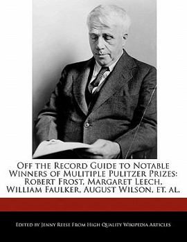 Paperback Off the Record Guide to Notable Winners of Mulitiple Pulitzer Prizes: Robert Frost, Margaret Leech, William Faulker, August Wilson, Et. Al. Book