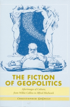 The Fiction of Geopolitics: Afterimages of Culture, from Wilkie Collins to Alfred Hitchcock