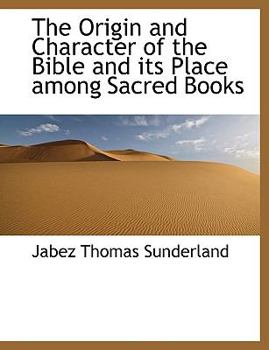 The Origin and Character of the Bible and Its Place among Sacred Books