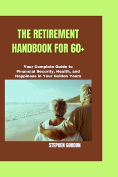 Paperback The Retirement Handbook for 60+: Your Complete Guide to Financial Security, Health, and Happiness in Your Golden Years Book