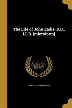 Paperback The Life of John Eadie, D.D., LL.D. [microform] Book