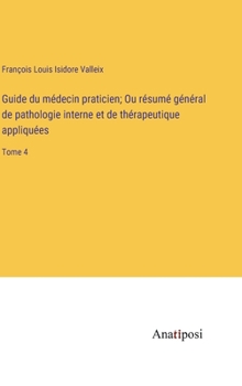 Hardcover Guide du médecin praticien; Ou résumé général de pathologie interne et de thérapeutique appliquées: Tome 4 [French] Book