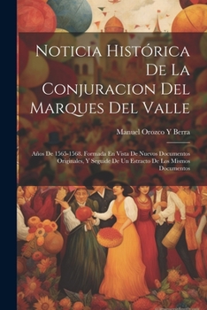 Paperback Noticia Histórica De La Conjuracion Del Marques Del Valle: Años De 1565-1568. Formada En Vista De Nuevos Documentos Originales, Y Seguide De Un Estrac [Spanish] Book