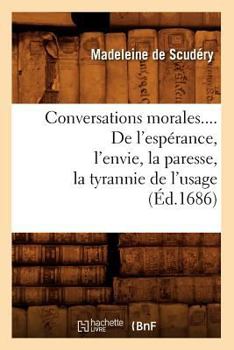 Paperback Conversations Morales. de l'Espérance, l'Envie, La Paresse, La Tyrannie de l'Usage (Éd.1686) [French] Book