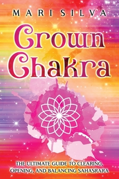 Paperback Crown Chakra: The Ultimate Guide to Clearing, Opening, and Balancing Sahasrara Book