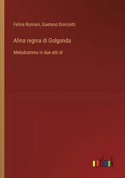 Paperback Alina regina di Golgonda: Melodramma in due atti di [Italian] Book