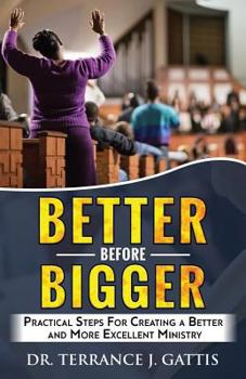 Paperback Better Before Bigger: Practical Steps for Creating a Better and More Excellent Ministry Book
